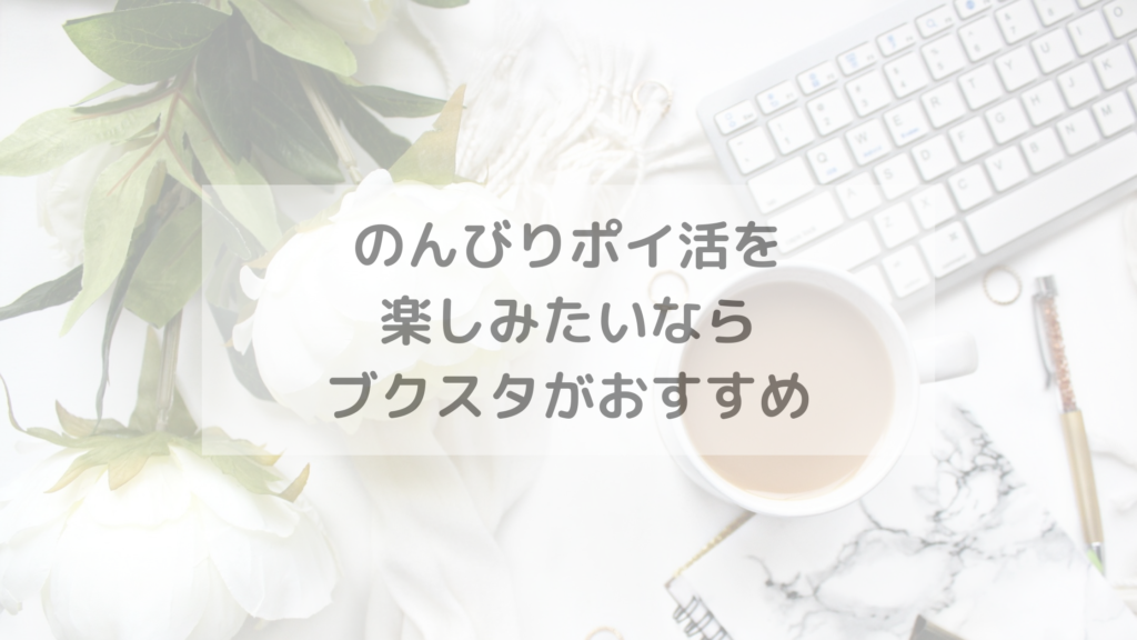 のんびりポイ活を楽しみたいならブクスタがおすすめ